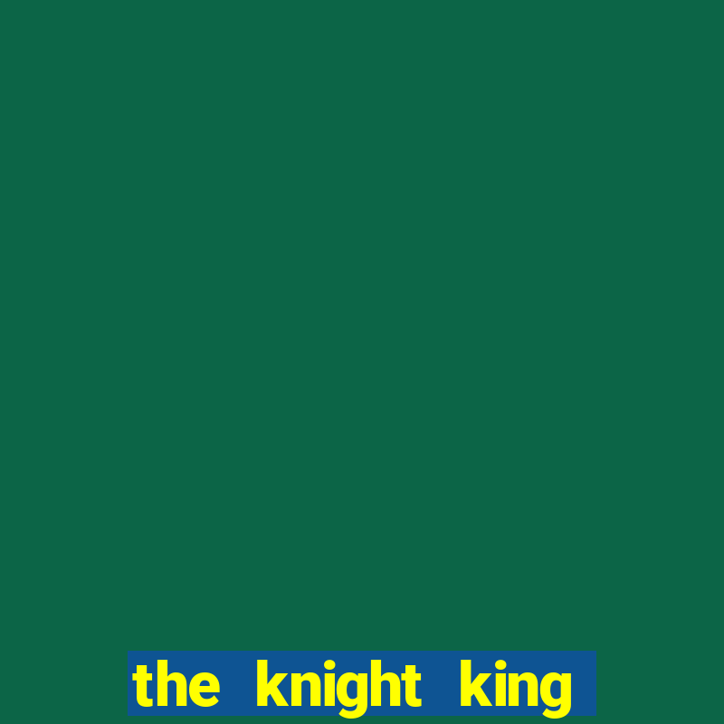 the knight king who returned with a god cap 7 the knight king who returned with