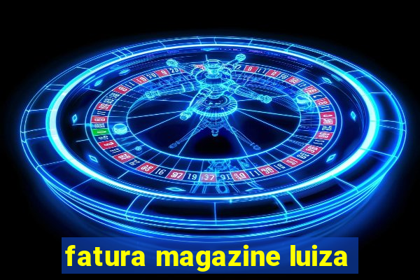 fatura magazine luiza