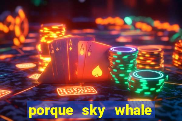 porque sky whale saiu da play store