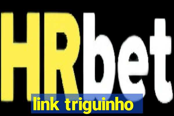 link triguinho