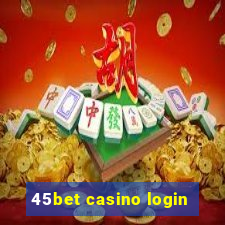 45bet casino login