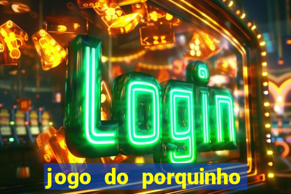 jogo do porquinho que ganha dinheiro