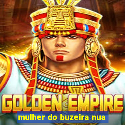 mulher do buzeira nua